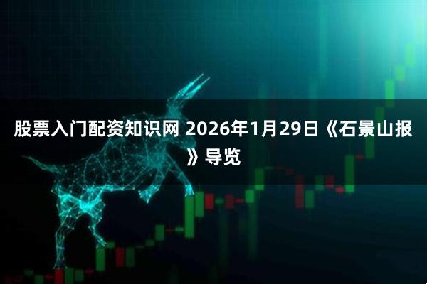 股票入门配资知识网 2026年1月29日《石景山报》导览