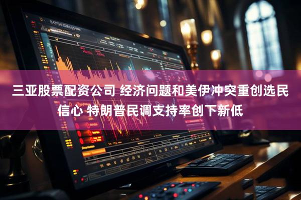 三亚股票配资公司 经济问题和美伊冲突重创选民信心 特朗普民调支持率创下新低